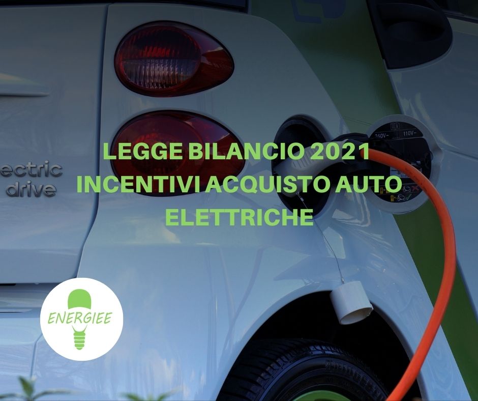 LEGGE DI BILANNCIO 2021 INCENTIVI ACQUISTO AUTO ELETTRICHE